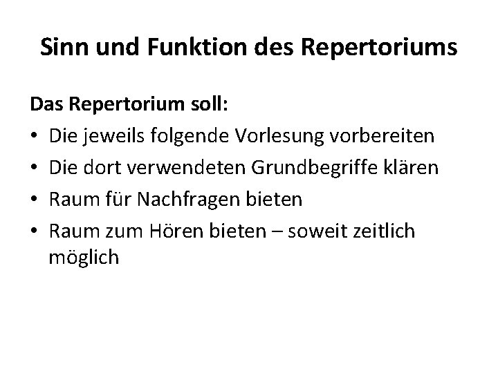 Sinn und Funktion des Repertoriums Das Repertorium soll: • Die jeweils folgende Vorlesung vorbereiten