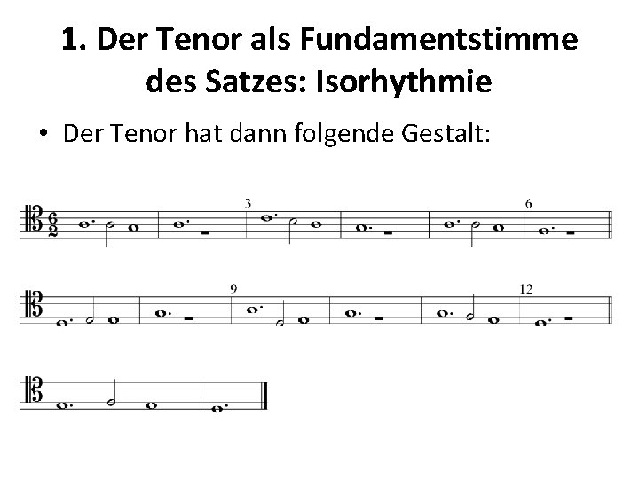 1. Der Tenor als Fundamentstimme des Satzes: Isorhythmie • Der Tenor hat dann folgende