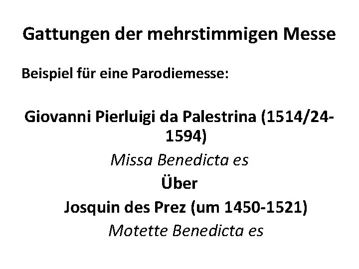 Gattungen der mehrstimmigen Messe Beispiel für eine Parodiemesse: Giovanni Pierluigi da Palestrina (1514/241594) Missa