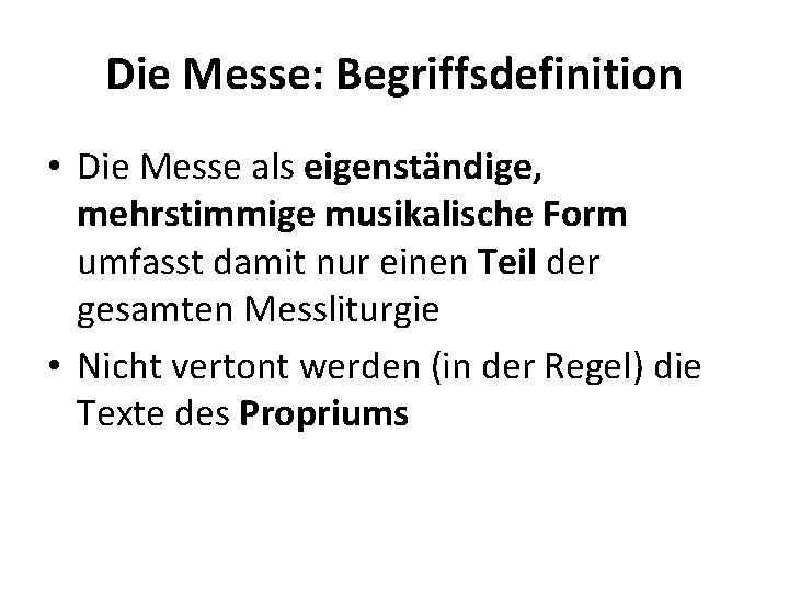 Die Messe: Begriffsdefinition • Die Messe als eigenständige, mehrstimmige musikalische Form umfasst damit nur