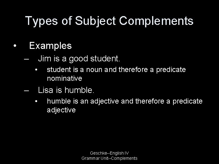 Types of Subject Complements • Examples – Jim is a good student. • –