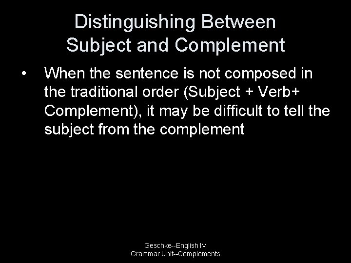 Distinguishing Between Subject and Complement • When the sentence is not composed in the