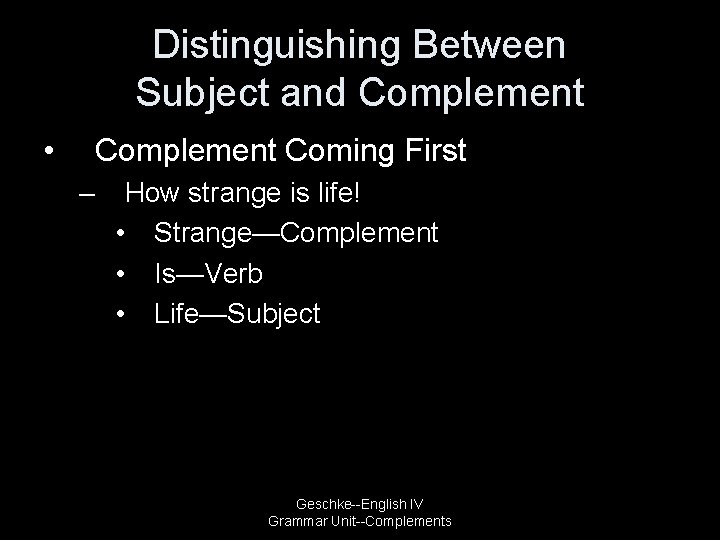 Distinguishing Between Subject and Complement • Complement Coming First – How strange is life!