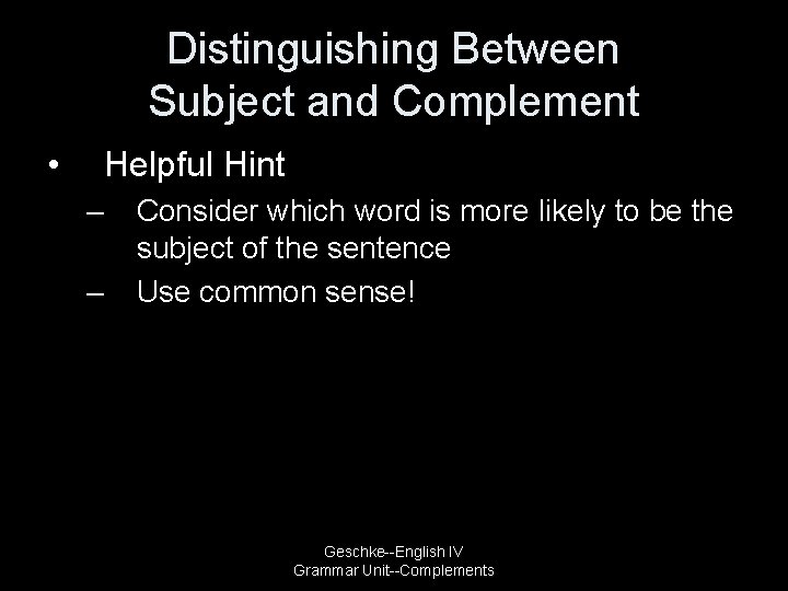 Distinguishing Between Subject and Complement • Helpful Hint – – Consider which word is