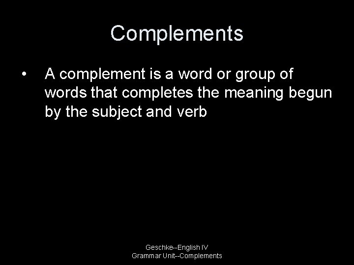 Complements • A complement is a word or group of words that completes the