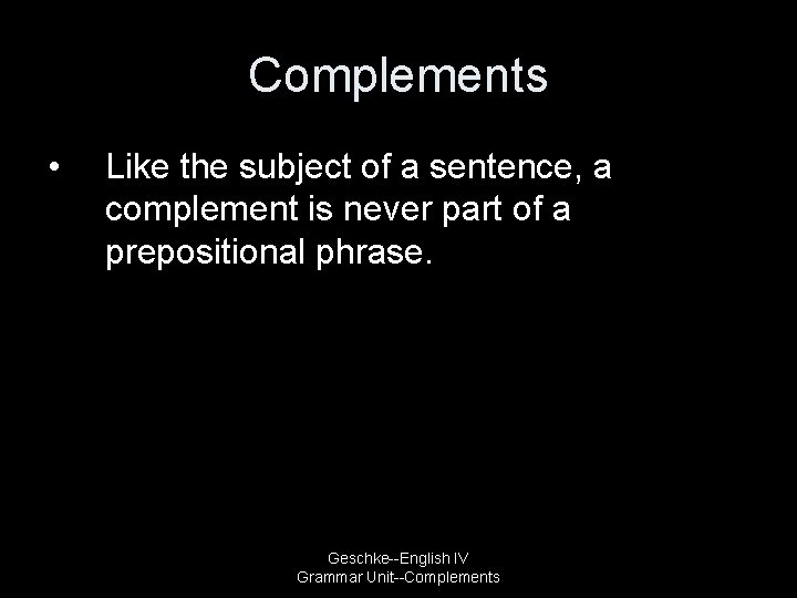 Complements • Like the subject of a sentence, a complement is never part of