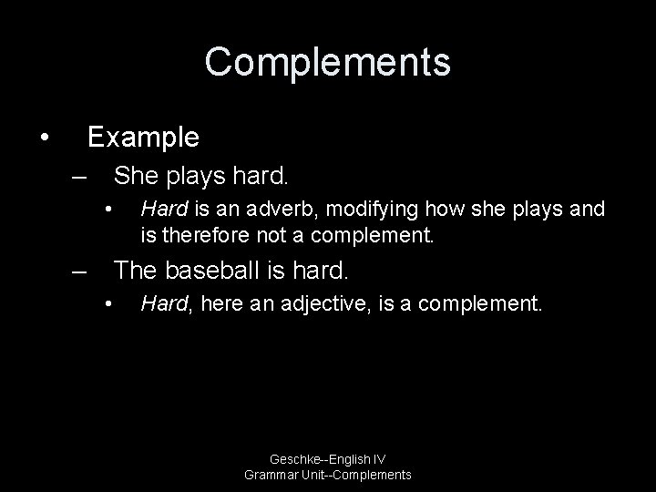 Complements • Example – She plays hard. • – Hard is an adverb, modifying