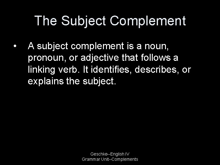 The Subject Complement • A subject complement is a noun, pronoun, or adjective that