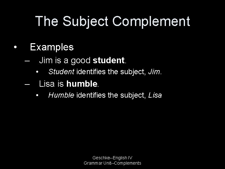 The Subject Complement • Examples – Jim is a good student. • – Student