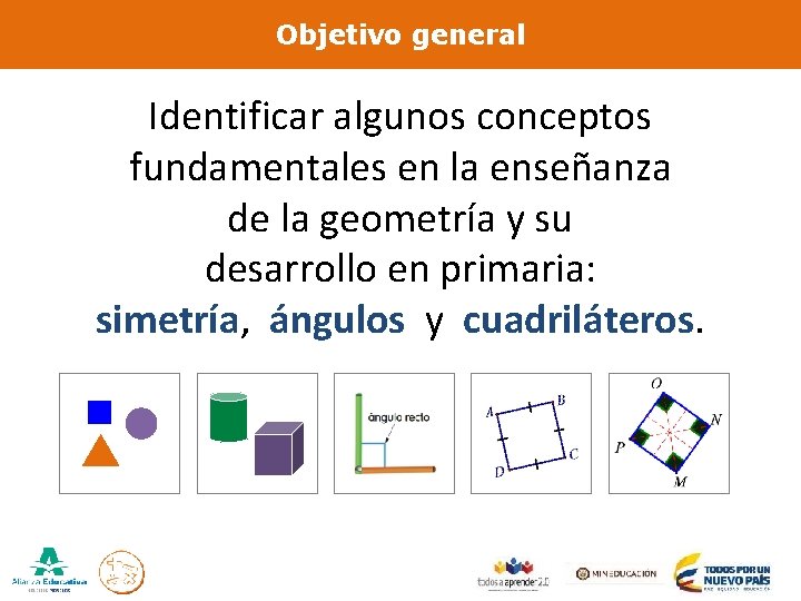 Objetivo general Identificar algunos conceptos fundamentales en la enseñanza de la geometría y su