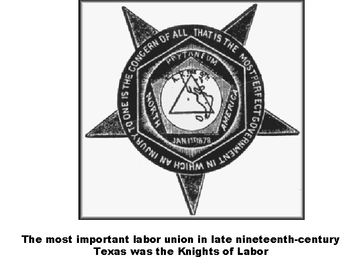 The most important labor union in late nineteenth-century Texas was the Knights of Labor