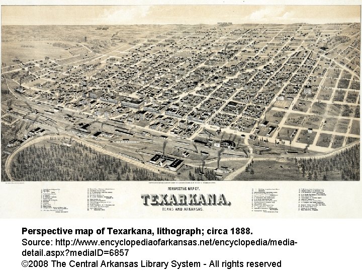 Perspective map of Texarkana, lithograph; circa 1888. Source: http: //www. encyclopediaofarkansas. net/encyclopedia/mediadetail. aspx? media.