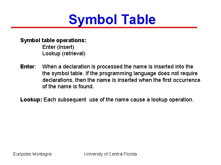 Symbol Table Symbol table operations: Enter (insert) Lookup (retrieval) Enter: When a declaration is