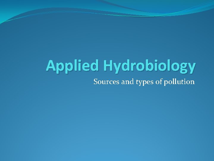 Applied Hydrobiology Sources and types of pollution 