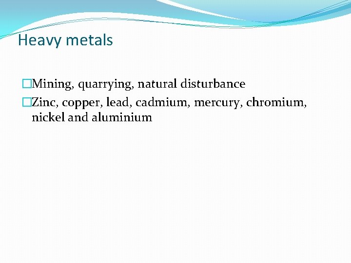Heavy metals �Mining, quarrying, natural disturbance �Zinc, copper, lead, cadmium, mercury, chromium, nickel and