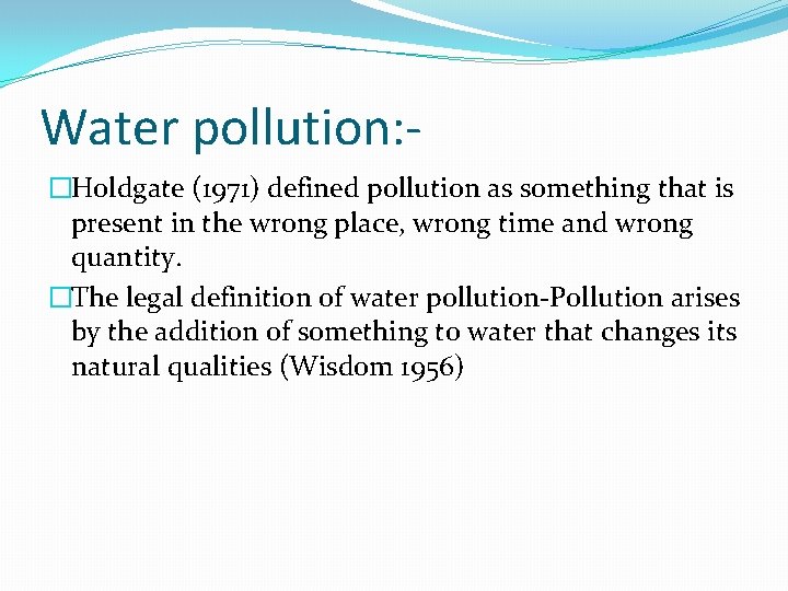 Water pollution: �Holdgate (1971) defined pollution as something that is present in the wrong