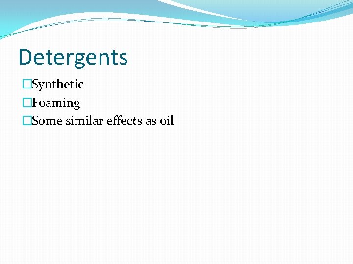 Detergents �Synthetic �Foaming �Some similar effects as oil 