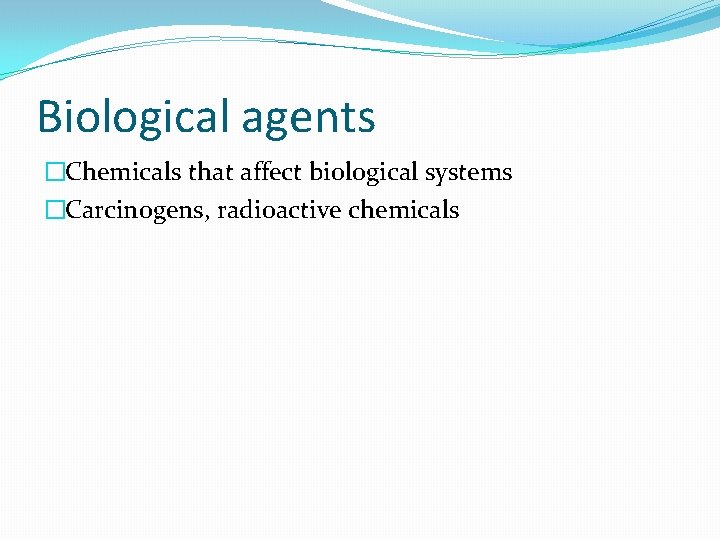 Biological agents �Chemicals that affect biological systems �Carcinogens, radioactive chemicals 
