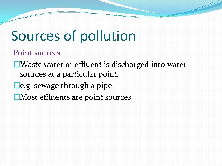 Sources of pollution Point sources �Waste water or effluent is discharged into water sources