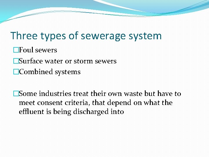 Three types of sewerage system �Foul sewers �Surface water or storm sewers �Combined systems