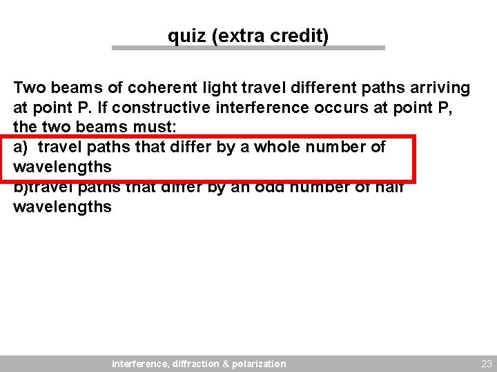 quiz (extra credit) Two beams of coherent light travel different paths arriving at point