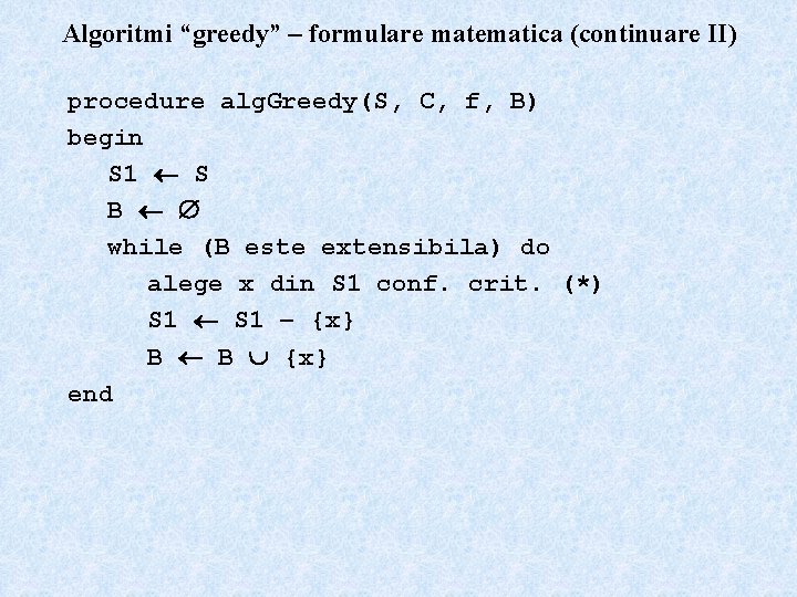 Algoritmi “greedy” – formulare matematica (continuare II) procedure alg. Greedy(S, C, f, B) begin