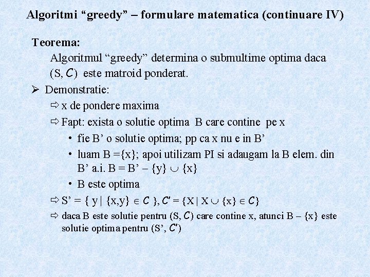 Algoritmi “greedy” – formulare matematica (continuare IV) Teorema: Algoritmul “greedy” determina o submultime optima