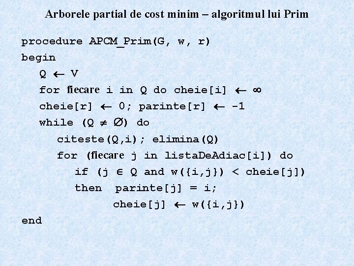 Arborele partial de cost minim – algoritmul lui Prim procedure APCM_Prim(G, w, r) begin
