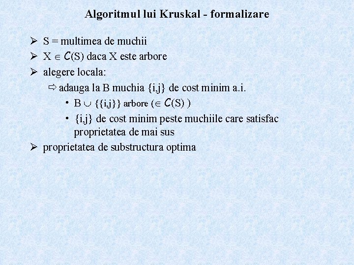 Algoritmul lui Kruskal - formalizare Ø S = multimea de muchii Ø X C(S)