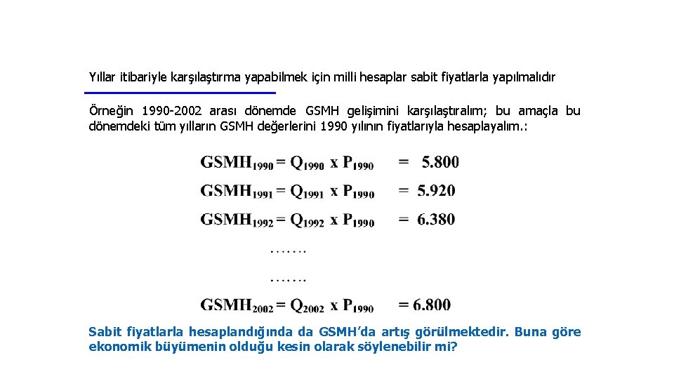 Yıllar itibariyle karşılaştırma yapabilmek için milli hesaplar sabit fiyatlarla yapılmalıdır Örneğin 1990 -2002 arası