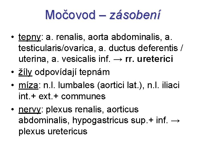 Močovod – zásobení • tepny: a. renalis, aorta abdominalis, a. testicularis/ovarica, a. ductus deferentis