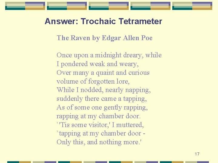 Answer: Trochaic Tetrameter The Raven by Edgar Allen Poe Once upon a midnight dreary,