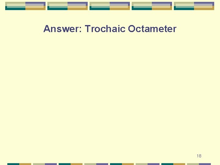 Answer: Trochaic Octameter 18 