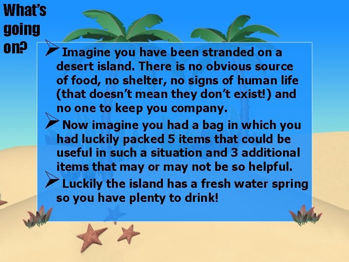 What’s going on? ØImagine you have been stranded on a desert island. There is What’s going on? ØImagine you have been stranded on a desert island. There is