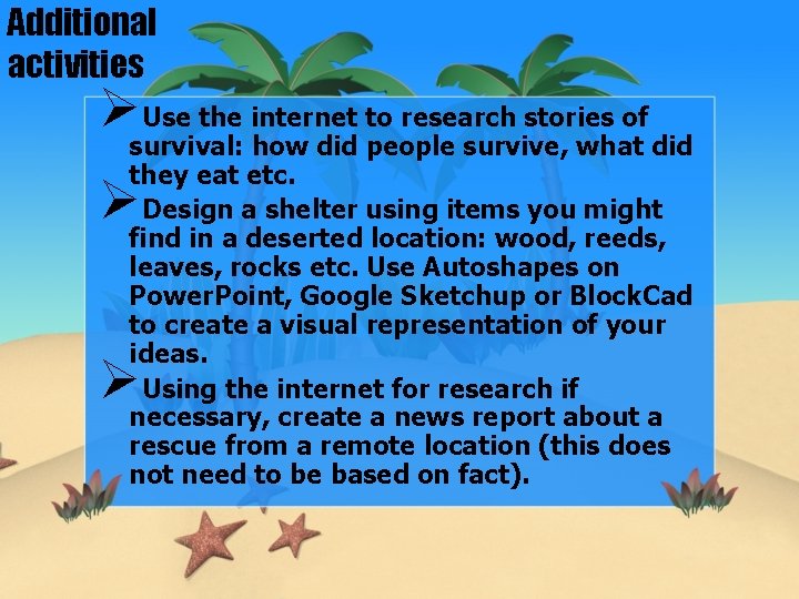 Additional activities ØUse the internet to research stories of survival: how did people survive,