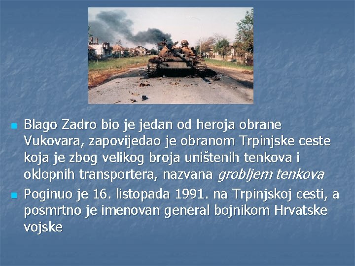 n n Blago Zadro bio je jedan od heroja obrane Vukovara, zapovijedao je obranom