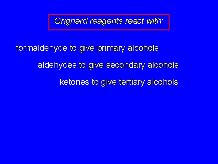 Grignard reagents react with: formaldehyde to give primary alcohols aldehydes to give secondary alcohols