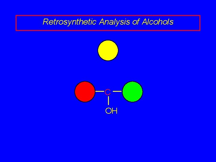 Retrosynthetic Analysis of Alcohols C OH 