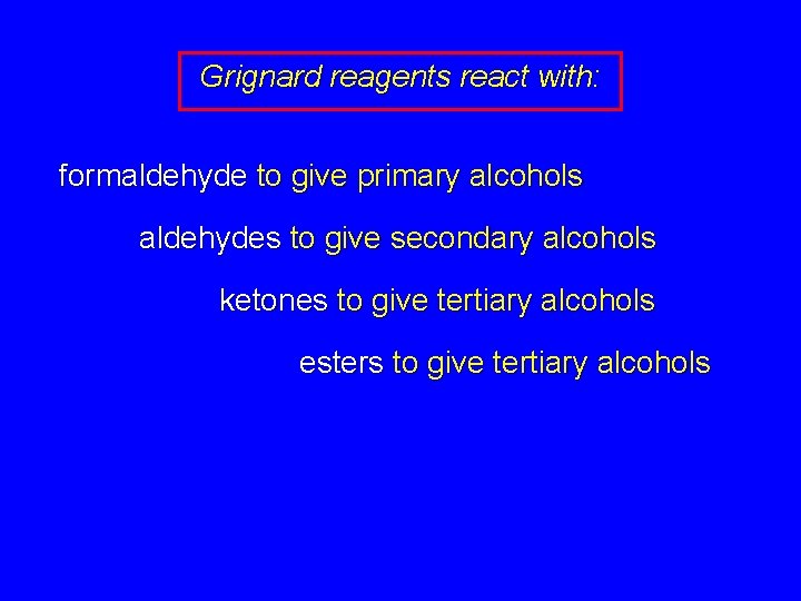 Grignard reagents react with: formaldehyde to give primary alcohols aldehydes to give secondary alcohols