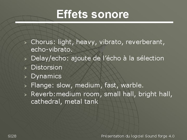 Effets sonore Ø Ø Ø SI 28 Chorus: light, heavy, vibrato, reverberant, echo-vibrato. Delay/echo: