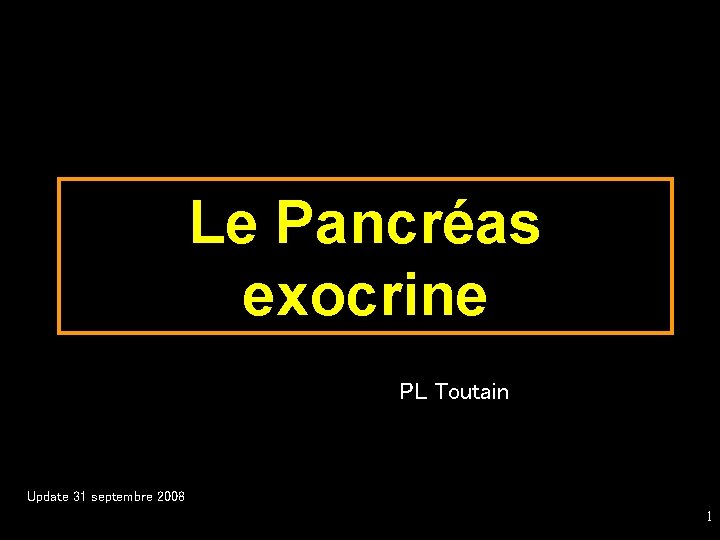 Le Pancréas exocrine PL Toutain Update 31 septembre 2008 1 