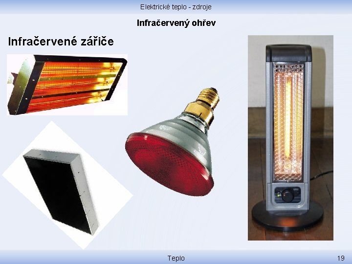 Elektrické teplo - zdroje Infračervený ohřev Infračervené zářiče Teplo 19 