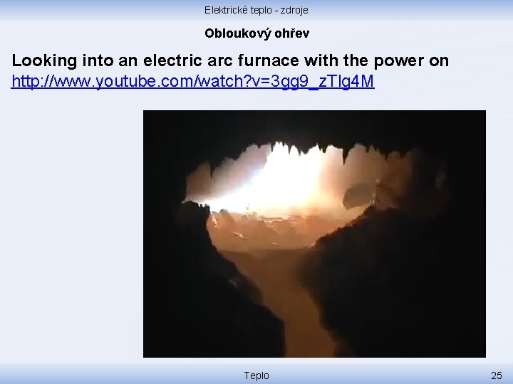 Elektrické teplo - zdroje Obloukový ohřev Looking into an electric arc furnace with the