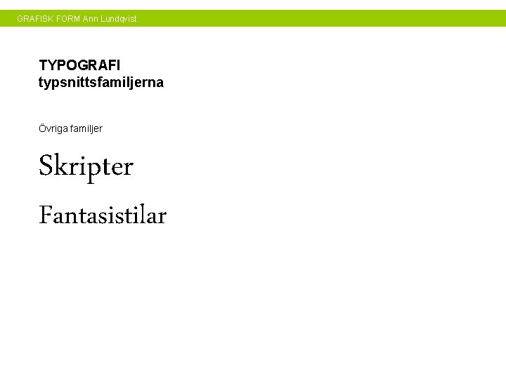 GRAFISK FORM Ann Lundqvist TYPOGRAFI typsnittsfamiljerna Övriga familjer Skripter Fantasistilar 