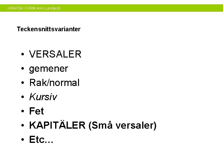 GRAFISK FORM Ann Lundqvist Teckensnittsvarianter • • VERSALER gemener Rak/normal Kursiv Fet KAPITÄLER (Små