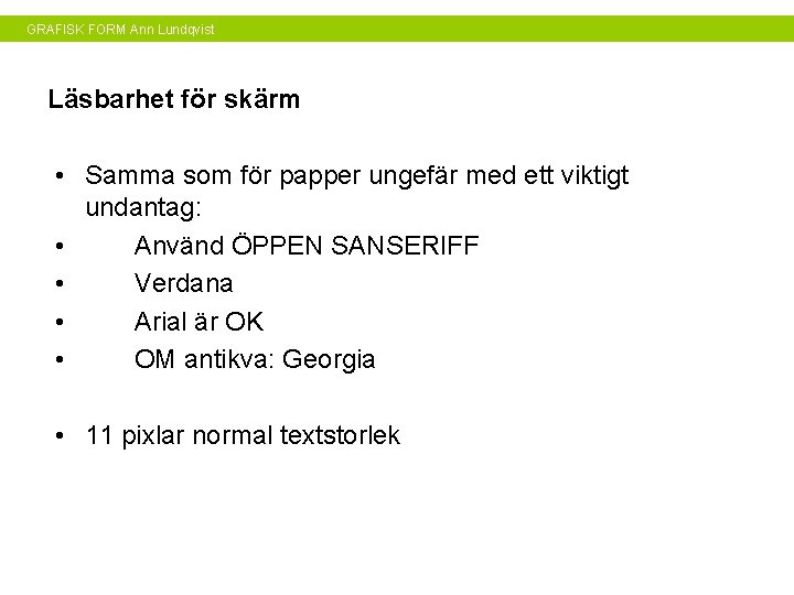GRAFISK FORM Ann Lundqvist Läsbarhet för skärm • Samma som för papper ungefär med