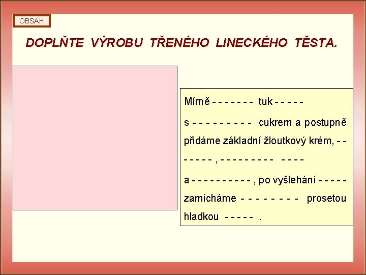 OBSAH DOPLŇTE VÝROBU TŘENÉHO LINECKÉHO TĚSTA. Mírně nahřátý tuk třeme s moučkovým cukrem a