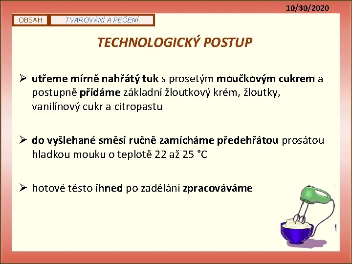 10/30/2020 OBSAH TVAROVÁNÍ A PEČENÍ TECHNOLOGICKÝ POSTUP Ø utřeme mírně nahřátý tuk s prosetým