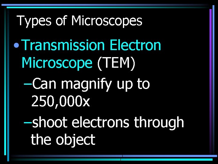 Types of Microscopes • Transmission Electron Microscope (TEM) –Can magnify up to 250, 000