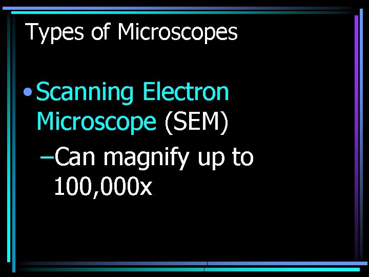 Types of Microscopes • Scanning Electron Microscope (SEM) –Can magnify up to 100, 000